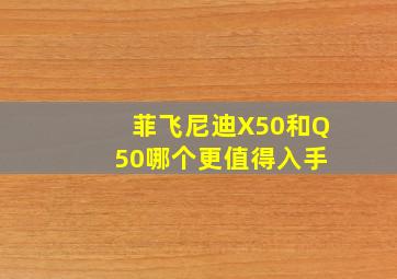 菲飞尼迪X50和Q 50哪个更值得入手